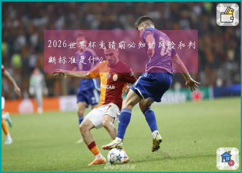 2026世界杯竞猜前必知的风险和判断标准是什么